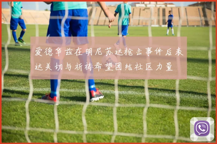 爱德华兹在明尼苏达枪击事件后表达关切与祈祷希望团结社区力量